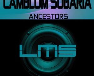 Camblom Subaria, Ancestors, Original Mix, mp3, download, datafilehost, toxicwap, fakaza, Afro House, Afro House 2019, Afro House Mix, Afro House Music, Afro Tech, House Music