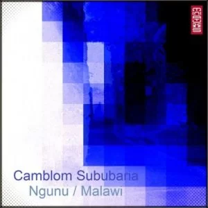 Camblom Subaria, Ngunu / Malawi, download ,zip, zippyshare, fakaza, EP, datafilehost, album, Afro House, Afro House 2019, Afro House Mix, Afro House Music, Afro Tech, House Music