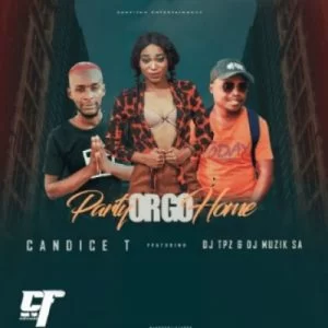 Candice T, Party Or Go Home, DJ Tpz, DJ Muzik SA , mp3, download, datafilehost, toxicwap, fakaza, Afro House, Afro House 2019, Afro House Mix, Afro House Music, Afro Tech, House Music