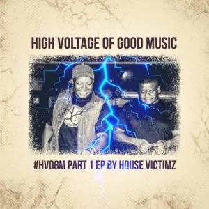 House Victimz, High Voltage Of Good Music Part 1, HVOGM, download ,zip, zippyshare, fakaza, EP, datafilehost, album, Deep House Mix, Deep House, Deep House Music, Deep Tech, Afro Deep Tech, House Music