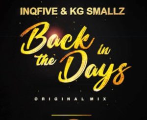 InQfive, KG Smallz, Back In The Days, Original, mp3, download, datafilehost, toxicwap, fakaza, Afro House, Afro House 2019, Afro House Mix, Afro House Music, Afro Tech, House Music
