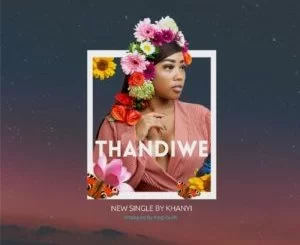 Khanyi, Thandiwe, mp3, download, datafilehost, toxicwap, fakaza, Afro House, Afro House 2019, Afro House Mix, Afro House Music, Afro Tech, House Music