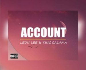 Leon Lee, King Salama, Account, mp3, download, datafilehost, toxicwap, fakaza, Afro House, Afro House 2019, Afro House Mix, Afro House Music, Afro Tech, House Music