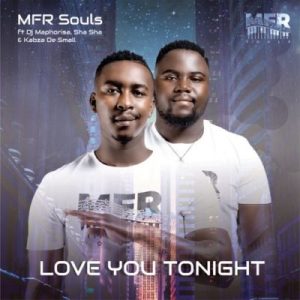MFR Souls, Love You Tonight, DJ Maphorisa, Sha Sha, Kabza De Small, mp3, download, datafilehost, toxicwap, fakaza, Afro House, Afro House 2019, Afro House Mix, Afro House Music, Afro Tech, House Music