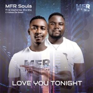 MFR Souls, Love You Tonight (Official), Kabza De Small, DJ Maphorisa, Shasha, mp3, download, datafilehost, toxicwap, fakaza, House Music, Amapiano, Amapiano 2019, Amapiano Mix, Amapiano Music, House Music