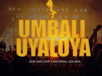 Material Golden, uMbali Uyaloya, Que Dafloor, mp3, download, datafilehost, toxicwap, fakaza, House Music, Amapiano, Amapiano 2019, Amapiano Mix, Amapiano Music, House Music