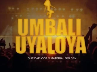 Material Golden, uMbali Uyaloya, Que Dafloor, mp3, download, datafilehost, toxicwap, fakaza, House Music, Amapiano, Amapiano 2019, Amapiano Mix, Amapiano Music, House Music