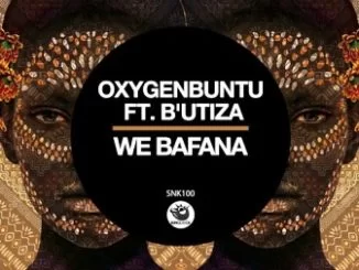 Oxygenbuntu, B’Utiza, We Bafana, mp3, download, datafilehost, toxicwap, fakaza, Afro House, Afro House 2019, Afro House Mix, Afro House Music, Afro Tech, House Music
