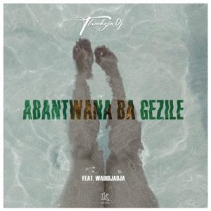 ThackzinDJ, Abantwana Bagezile , Wadijaja, mp3, download, datafilehost, toxicwap, fakaza, House Music, Amapiano, Amapiano 2019, Amapiano Mix, Amapiano Music, House Music