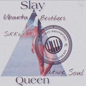 Ubuntu Brothers, Native Soul , Slay Queen, Siko, mp3, download, datafilehost, toxicwap, fakaza, Afro House, Afro House 2019, Afro House Mix, Afro House Music, Afro Tech, House Music