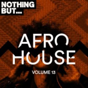 VA, Nothing But… Afro House, Vol. 13, download ,zip, zippyshare, fakaza, EP, datafilehost, album, Afro House, Afro House 2019, Afro House Mix, Afro House Music, Afro Tech, House Music