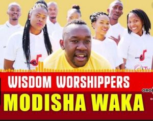 Wisdom Worshipers, Modisha Waka, mp3, download, datafilehost, toxicwap, fakaza, Gospel Songs, Gospel, Gospel Music, Christian Music, Christian Songs