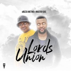 uBizza Wethu, Master Dee, Lord’s Union, mp3, download, datafilehost, toxicwap, fakaza, Gqom Beats, Gqom Songs, Gqom Music, Gqom Mix, House Music