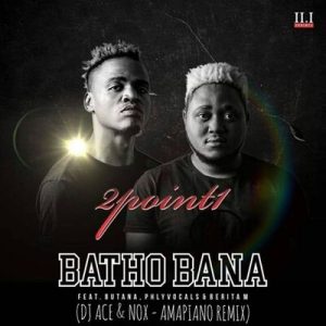 2Point1, Batho Bana, DJ Ace & Nox Amapiano Remix, mp3, download, datafilehost, toxicwap, fakaza, House Music, Amapiano, Amapiano 2019, Amapiano Mix, Amapiano Music, House Music