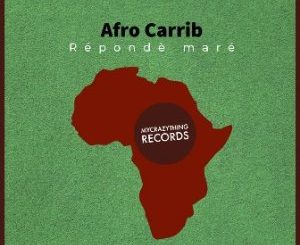 Afro Carrib, Répondè Maré, mp3, download, datafilehost, toxicwap, fakaza, Afro House, Afro House 2019, Afro House Mix, Afro House Music, Afro Tech, House Music