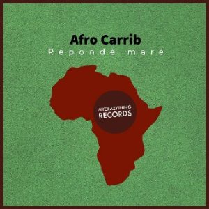 Afro Carrib, Répondè Maré, mp3, download, datafilehost, toxicwap, fakaza, Afro House, Afro House 2019, Afro House Mix, Afro House Music, Afro Tech, House Music