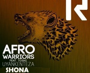 Afro Warriors, Toshi, Uyankenteza, Shona Remix, mp3, download, datafilehost, toxicwap, fakaza, Afro House, Afro House 2019, Afro House Mix, Afro House Music, Afro Tech, House Music