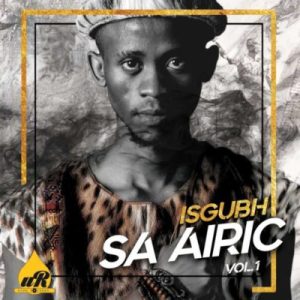 Airic, Isgubh SA Airic, Vol.1, download ,zip, zippyshare, fakaza, EP, datafilehost, album, Afro House, Afro House 2019, Afro House Mix, Afro House Music, Afro Tech, House Music