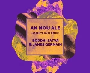 Boddhi Satva, James Germain, An Nou Ale, Argento Dust Remix, download ,zip, zippyshare, fakaza, EP, datafilehost, album, Afro House, Afro House 2019, Afro House Mix, Afro House Music, Afro Tech, House Music
