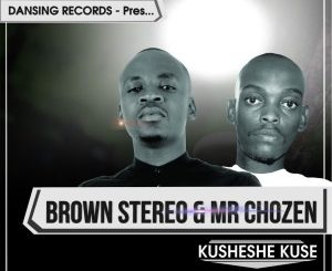 Brown Stereo, Mr Chozen, Kusheshe Kuse, download ,zip, zippyshare, fakaza, EP, datafilehost, album, House Music, Amapiano, Amapiano 2019, Amapiano Mix, Amapiano Music, House Music