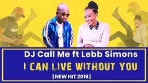 DJ Call Me, I Can Live Without You, Lebb Simons, mp3, download, datafilehost, toxicwap, fakaza, Afro House, Afro House 2019, Afro House Mix, Afro House Music, Afro Tech, House Music
