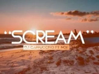 DJ Cappuccino, Scream, Noe, mp3, download, datafilehost, toxicwap, fakaza, Afro House, Afro House 2019, Afro House Mix, Afro House Music, Afro Tech, House Music