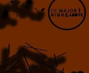 De Major , High & Above, Main Mix, mp3, download, datafilehost, toxicwap, fakaza, Afro House, Afro House 2019, Afro House Mix, Afro House Music, Afro Tech, House Music
