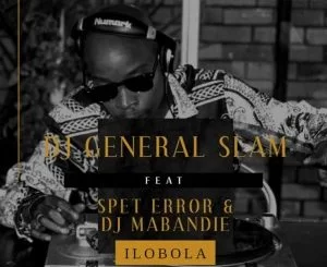 Dj General Slam, Ilobola, Spet Error, DJ Mabandie, mp3, download, datafilehost, toxicwap, fakaza, Afro House, Afro House 2019, Afro House Mix, Afro House Music, Afro Tech, House Music