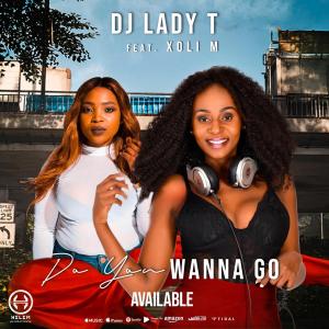 Dj Lady T , Do You Wanna Go, Xoli M, mp3, download, datafilehost, toxicwap, fakaza, Afro House, Afro House 2019, Afro House Mix, Afro House Music, Afro Tech, House Music