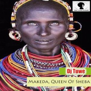 Dj Tuwe, Makeda,Queen Of Sheba, Original Mix, mp3, download, datafilehost, toxicwap, fakaza, Afro House, Afro House 2019, Afro House Mix, Afro House Music, Afro Tech, House Music