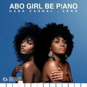 Gaba Cannal, Abo Girl Be Piano, Zano, mp3, download, datafilehost, toxicwap, fakaza, House Music, Amapiano, Amapiano 2019, Amapiano Mix, Amapiano Music, House Music