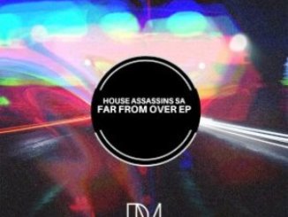 House Assassins SA, Far From Over, download ,zip, zippyshare, fakaza, EP, datafilehost, album, Afro House, Afro House 2019, Afro House Mix, Afro House Music, Afro Tech, House Music