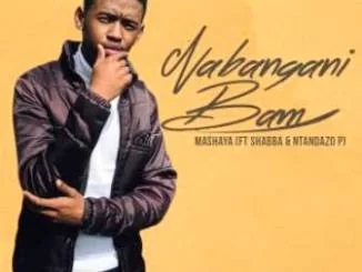 Mashaya, Shabba CPT, Ntandazo P, Nabangani Bam, mp3, download, datafilehost, toxicwap, fakaza, Afro House, Afro House 2019, Afro House Mix, Afro House Music, Afro Tech, House Music