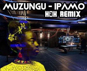 Muzungu, Ipamo, H@K Remix, mp3, download, datafilehost, toxicwap, fakaza, Afro House, Afro House 2019, Afro House Mix, Afro House Music, Afro Tech, House Music