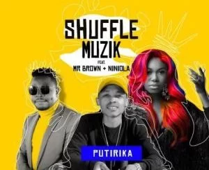 Shuffule Muzik, Putirika, Mr Brown, Niniola, mp3, download, datafilehost, toxicwap, fakaza, Afro House, Afro House 2019, Afro House Mix, Afro House Music, Afro Tech, House Music