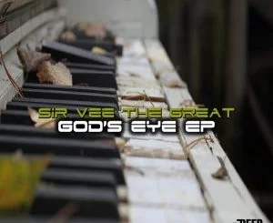 Sir Vee The Great, God’s Eye, download ,zip, zippyshare, fakaza, EP, datafilehost, album, Deep House Mix, Deep House, Deep House Music, Deep Tech, Afro Deep Tech, House Music