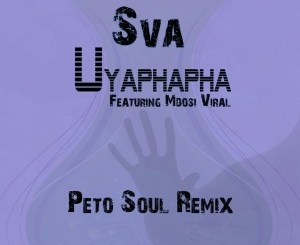 Sva, Mdosi Viral, Uyaphapha, Peto Soul Remix, mp3, download, datafilehost, toxicwap, fakaza, Afro House, Afro House 2019, Afro House Mix, Afro House Music, Afro Tech, House Music
