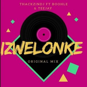 ThackzinDJ, Izwelonke, Boohle, Teejay, mp3, download, datafilehost, toxicwap, fakaza, Afro House, Afro House 2019, Afro House Mix, Afro House Music, Afro Tech, House Music