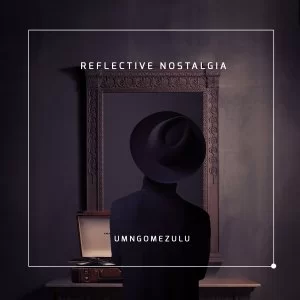 UMngomezulu, Reflective Nostalgia, mp3, download, datafilehost, toxicwap, fakaza, Deep House Mix, Deep House, Deep House Music, Deep Tech, Afro Deep Tech, House Music