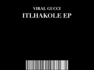 Viral Gucci, Itlhakole, download ,zip, zippyshare, fakaza, EP, datafilehost, album, Afro House, Afro House 2019, Afro House Mix, Afro House Music, Afro Tech, House Music