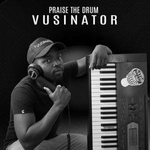 Vusinator, Praise The Drum, mp3, download, datafilehost, toxicwap, fakaza, Afro House, Afro House 2019, Afro House Mix, Afro House Music, Afro Tech, House Music