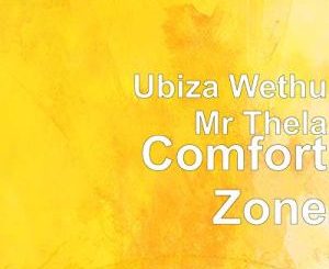 uBiza Wethu, Mr Thela, Comfort Zone, mp3, download, datafilehost, toxicwap, fakaza, Gqom Beats, Gqom Songs, Gqom Music, Gqom Mix, House Music