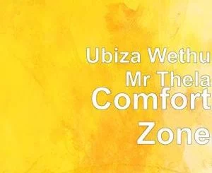 uBiza Wethu, Mr Thela, Comfort Zone, mp3, download, datafilehost, toxicwap, fakaza, Gqom Beats, Gqom Songs, Gqom Music, Gqom Mix, House Music