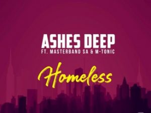 Ashes Deep, Homeless, MasterBand SA, M-Tonic, mp3, download, datafilehost, toxicwap, fakaza, Afro House, Afro House 2019, Afro House Mix, Afro House Music, Afro Tech, House Music