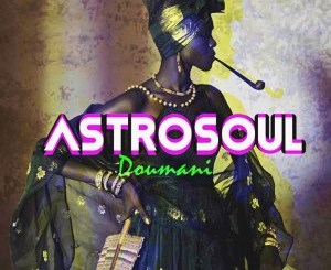Astrosoul, Doumani, download ,zip, zippyshare, fakaza, EP, datafilehost, album, Afro House, Afro House 2019, Afro House Mix, Afro House Music, Afro Tech, House Music