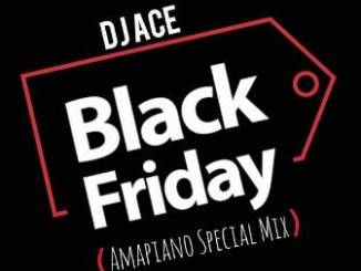 DJ Ace, Black Friday, Amapiano Special Mix, mp3, download, datafilehost, toxicwap, fakaza, House Music, Amapiano, Amapiano 2019, Amapiano Mix, Amapiano Music, House Music