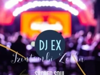 DJ EX , Izintombi Zethu , Sacred Soul, mp3, download, datafilehost, toxicwap, fakaza, Afro House, Afro House 2019, Afro House Mix, Afro House Music, Afro Tech, House Music