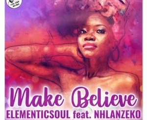 Elementicsoul, Make Believe, Nhlanzeko, mp3, download, datafilehost, toxicwap, fakaza, Afro House, Afro House 2019, Afro House Mix, Afro House Music, Afro Tech, House Music