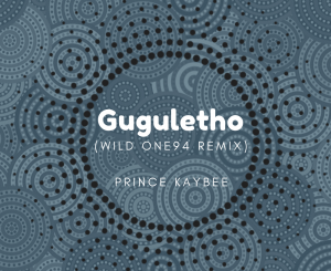 Prince Kaybee, Gugulethu, Wild One94 Remix, mp3, download, datafilehost, toxicwap, fakaza, Afro House, Afro House 2019, Afro House Mix, Afro House Music, Afro Tech, House Music