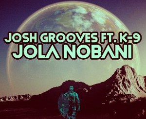 Josh Grooves, K-9, Jola Nobani, download ,zip, zippyshare, fakaza, EP, datafilehost, album, Afro House, Afro House 2019, Afro House Mix, Afro House Music, Afro Tech, House Music